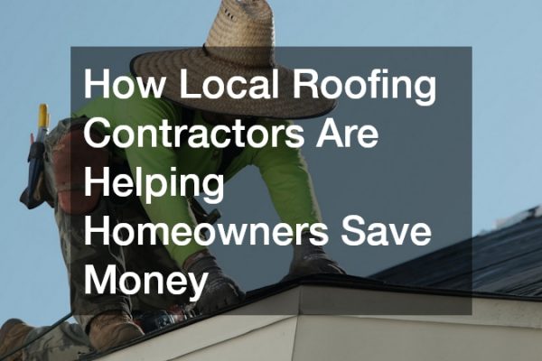 How Local Roofing Contractors Are Helping Homeowners Save Money